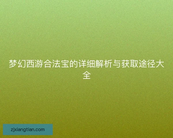 梦幻西游合法宝的详细解析与获取途径大全