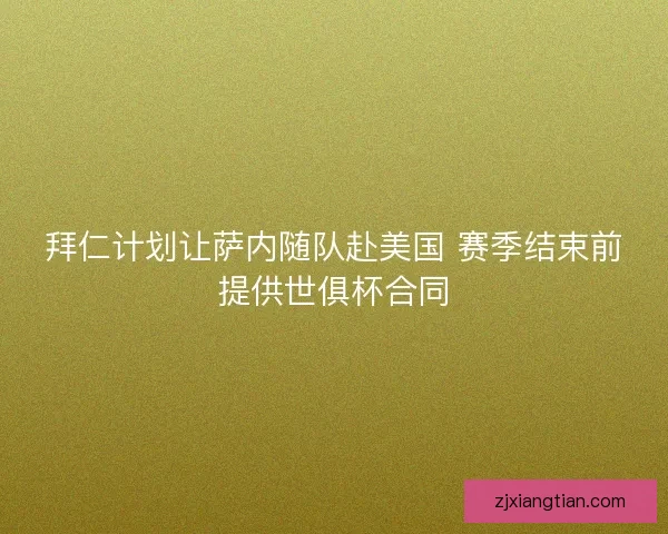 拜仁计划让萨内随队赴美国 赛季结束前提供世俱杯合同